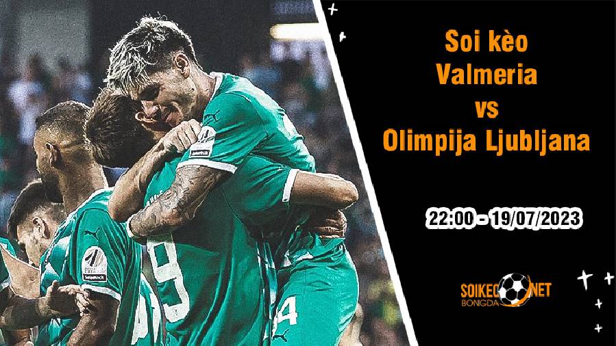 Soi kèo Valmiera vs Olimpija Ljubljana, 22h ngày 19/7 Champions League 2023/2024