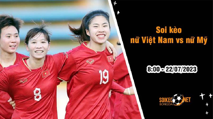 Soi kèo nữ Việt Nam vs nữ Mỹ, 8h ngày 22/7 World Cup 2023
