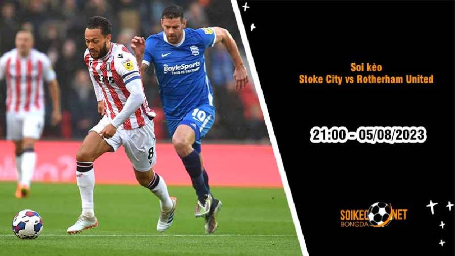 Soi kèo Stoke City vs Rotherham United, 21h00 ngày 5/8, Hạng nhất Anh