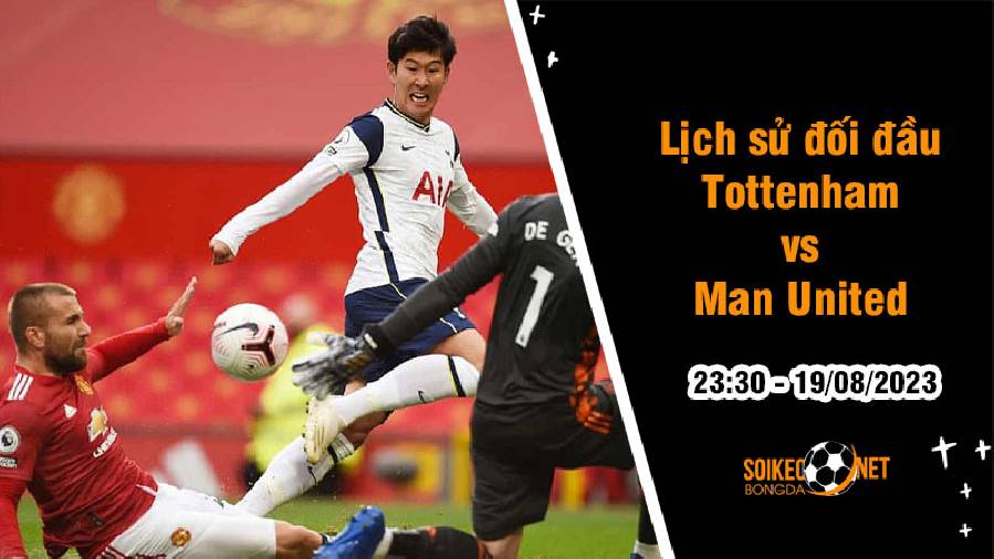 Lịch sử đối đầu Tottenham vs Man United, 23h30 ngày 19/8 - Ngoại hạng Anh