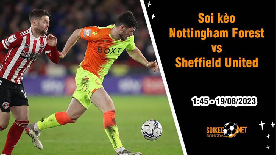 Soi kèo Nottingham Forest vs Sheffield United, 1h45 ngày 19/8 Ngoại hạng Anh
