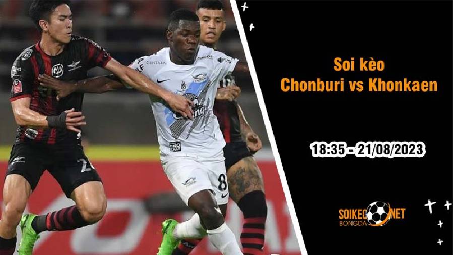 Soi kèo Chonburi vs Khonkaen United, 18h35 ngày 21/8
