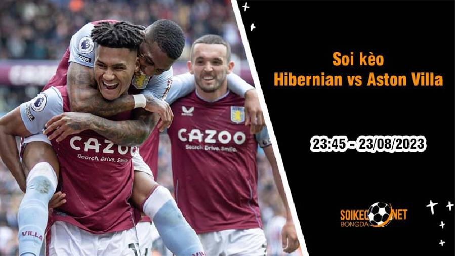 Soi kèo Hibernian vs Aston Villa, 23h45 ngày 23/8, Cúp C3 châu Âu