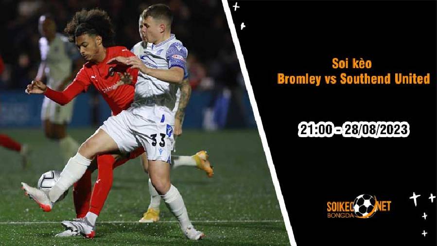 Soi kèo Bromley vs Southend United, 21h00 ngày 28/8, Hạng tư Anh