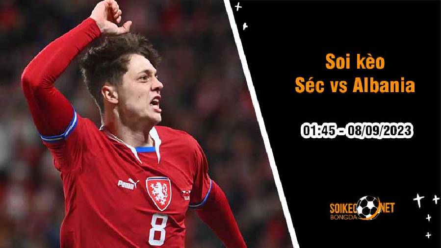 Soi kèo Séc vs Albania, 1h45 ngày 8/9, Vòng loại Euro