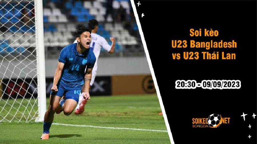 Soi kèo U23 Bangladesh vs U23 Thái Lan, 20h30 ngày 9/9, Vòng loại U23 châu Á