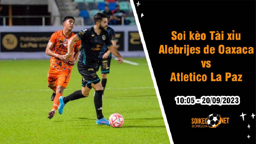 Soi tỷ lệ kèo tài xỉu trận Alebrijes de Oaxaca vs Atletico La Paz, 10h05 ngày 20/9