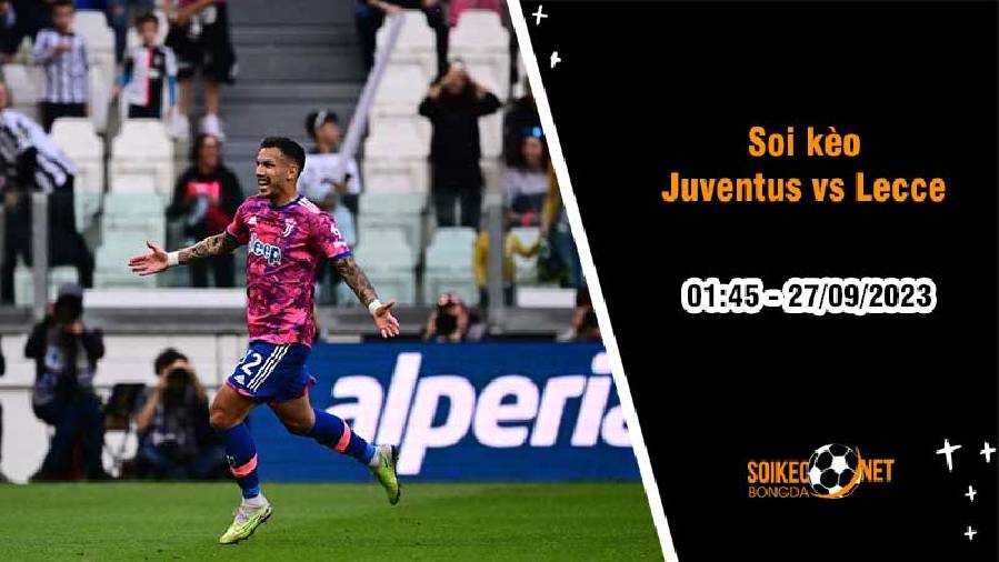 Soi kèo Juventus vs Lecce, 1h45 ngày 27/9: Ba điểm nhọc nhằn