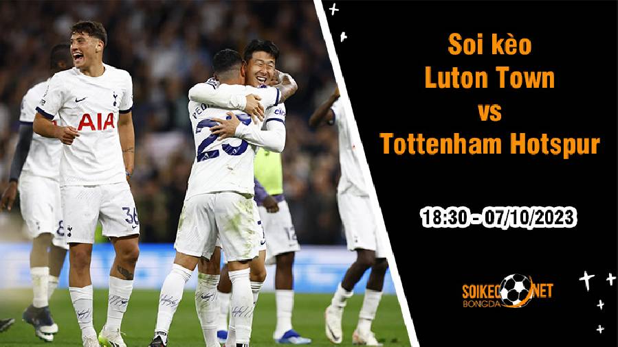 Soi kèo Luton Town vs Tottenham Hotspur, 18h30 ngày 7/10: Khó cản bước Gà trống