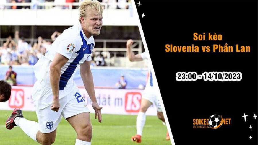 Soi kèo Slovenia vs Phần Lan 23h00 ngày 14/10: Tìm lại cảm giác chiến thắng