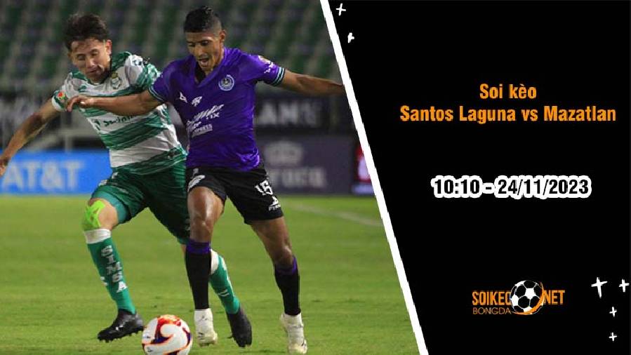 Soi kèo Santos Laguna vs Mazatlan 10h10 ngày 24/11: Chiến thắng cho chủ nhà