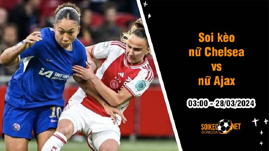 Soi kèo nữ Chelsea vs nữ Ajax 3h ngày 28/3: Đội bóng thành London dễ dàng đi tiếp