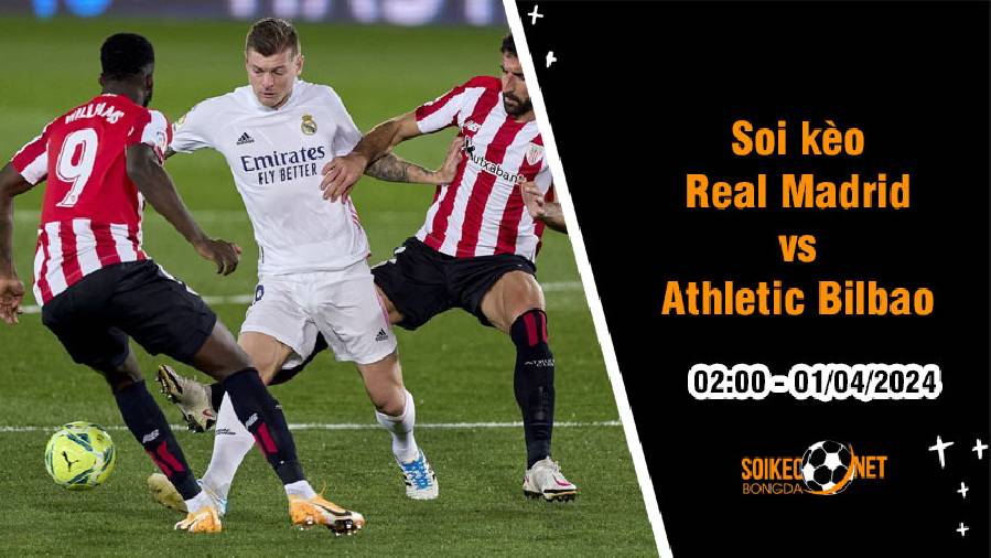 Soi kèo Real Madrid vs Athletic Bilbao 2h00 ngày 1/4: Cản sao nổi Los Blancos