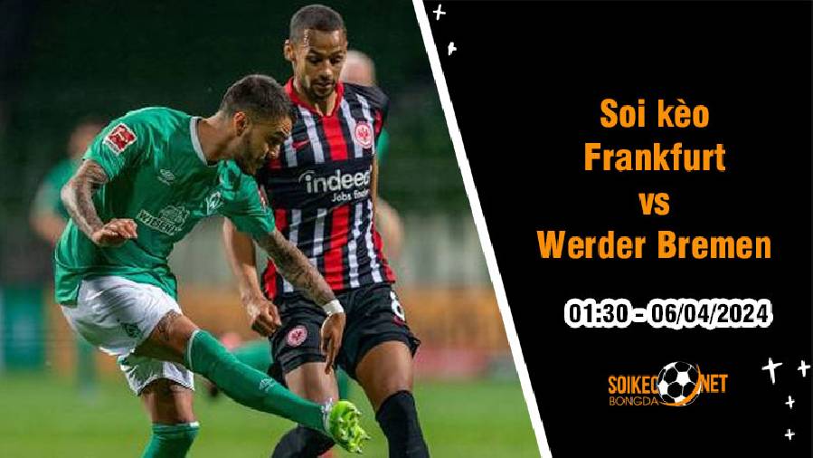 Soi kèo Frankfurt vs Werder Bremen 1h30 ngày 6/4: Sự bất ổn của đội khách