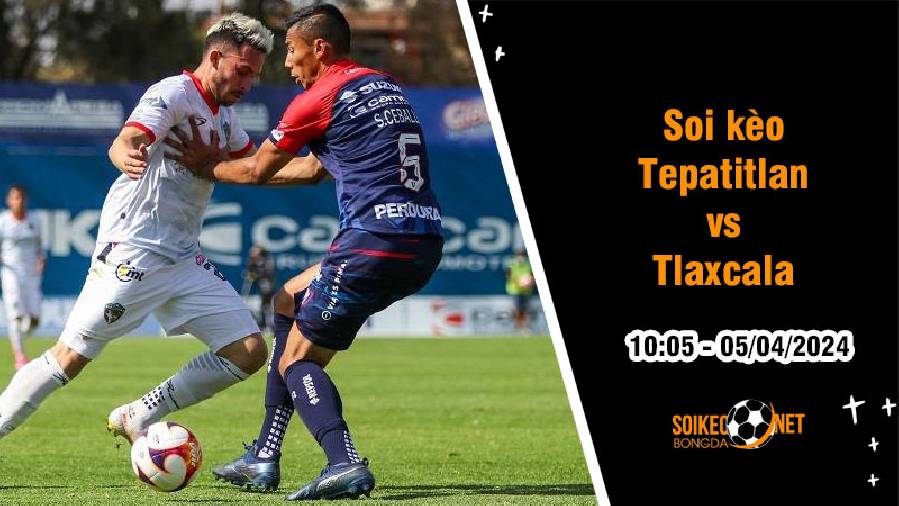 Soi kèo Tepatitlan vs Tlaxcala 10h05 ngày 5/4: Cuộc đấu của nhóm dưới