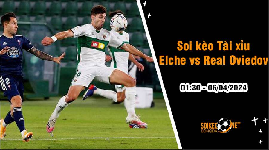 Soi tỷ lệ kèo tài xỉu trận Elche vs Real Oviedo, 1h30 ngày 6/4: Kỳ vọng mưa bàn