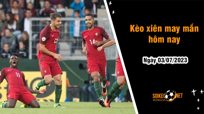 Kèo xiên may mắn hôm nay ngày 03/7 - Ảnh 3
