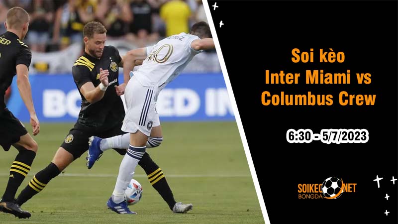 Soi kèo Inter Miami vs Colombus Crew, 6h30 ngày 5/7 Giải Nhà nghề Mỹ - Ảnh 5
