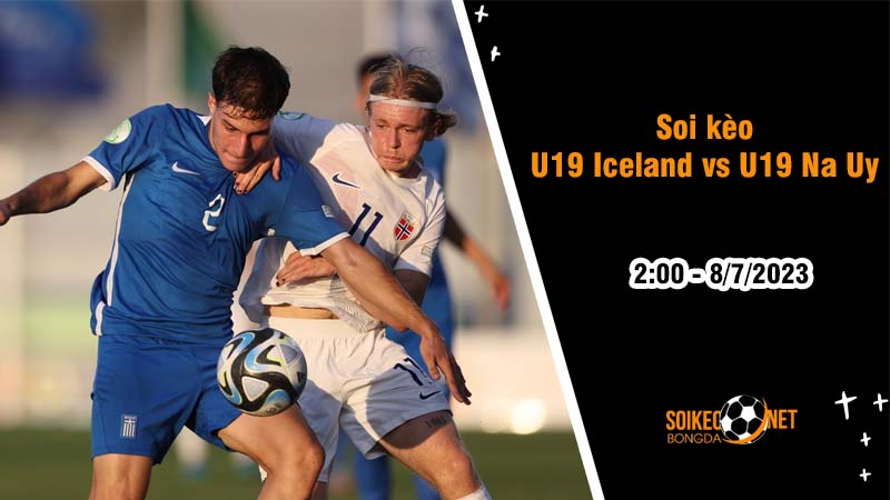 Soi kèo U19 Iceland vs U19 Na Uy, 2h ngày 8/7 giải U19 châu Âu - Ảnh 2