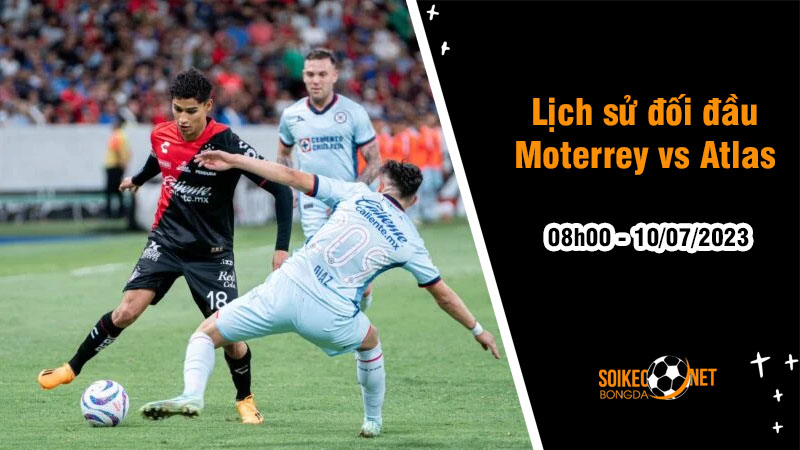 Lịch sử đối đầu Monterrey vs Atlas, 8h ngày 10/7 - Giải vô địch quốc gia Mexico - Ảnh 1