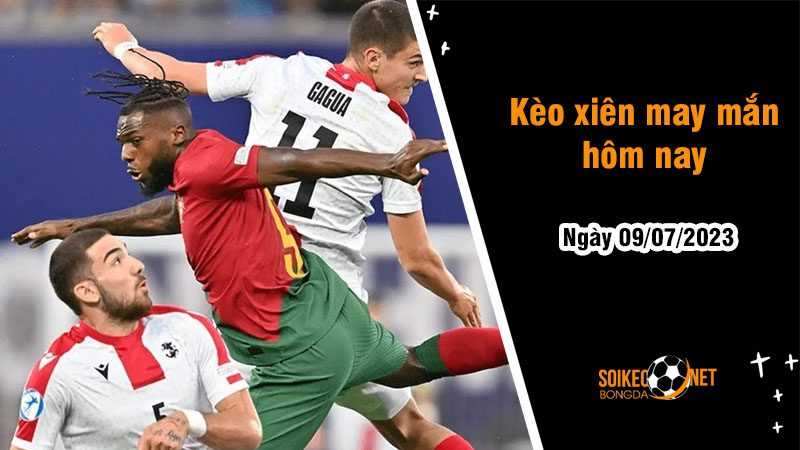 Kèo xiên may mắn hôm nay ngày 09/7 - Ảnh 1