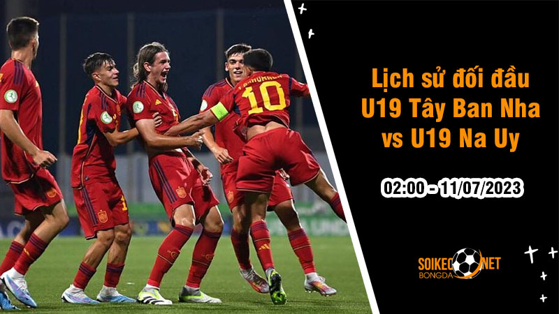 Lịch sử đối đầu U19 Tây Ban Nha vs U19 Na Uy, 02h00 ngày 11/07 - Euro U19 - Ảnh 1