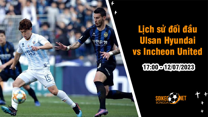 Lịch sử đối đầu Ulsan Hyundai vs Incheon United, 17h ngày 11/7 - K-League 1 - Ảnh 1
