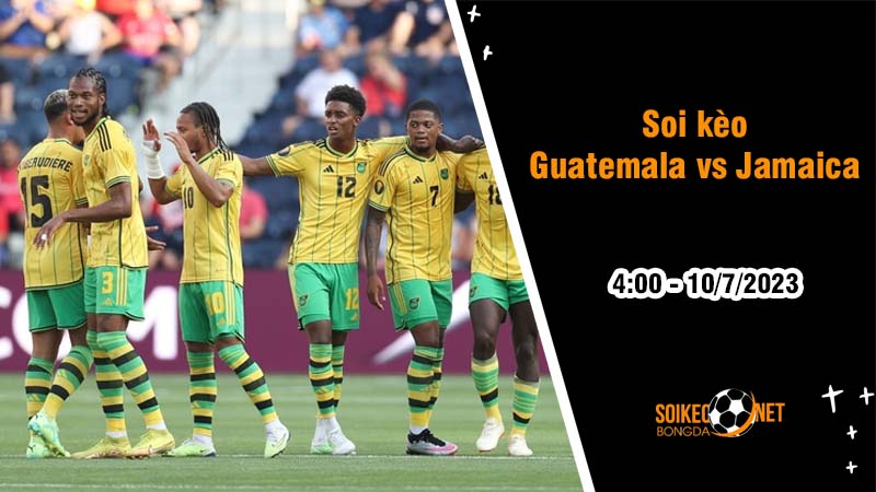 Soi kèo Guatemala vs Jamaica, 4h ngày 10/7 Tứ kết Gold Cup - Ảnh 2