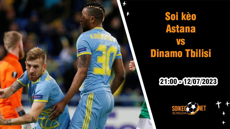 Soi kèo Astana vs Dinamo Tbilisi, 21h ngày 12/7 Champions League 2023/2024 - Ảnh 2