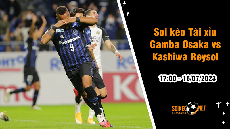 Soi tỷ lệ kèo tài xỉu trận Gamba Osaka vs Kashiwa Reysol, 17h ngày 16/7 - Ảnh 1