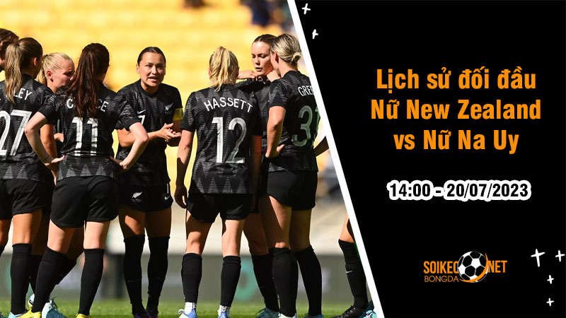 Lịch sử đối đầu nữ New Zealand vs nữ Na Uy, 14h ngày 20/7 - World Cup Nữ - Ảnh 1