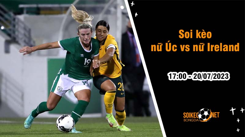 Soi kèo nữ Úc vs nữ Ireland, 17h ngày 20/7 World Cup 2023 - Ảnh 2