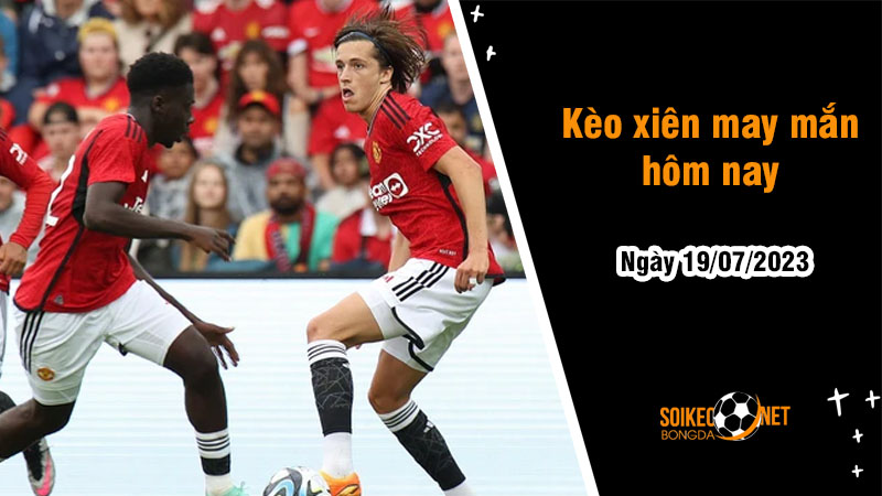 Kèo xiên may mắn hôm nay ngày 19/7 - Ảnh 1