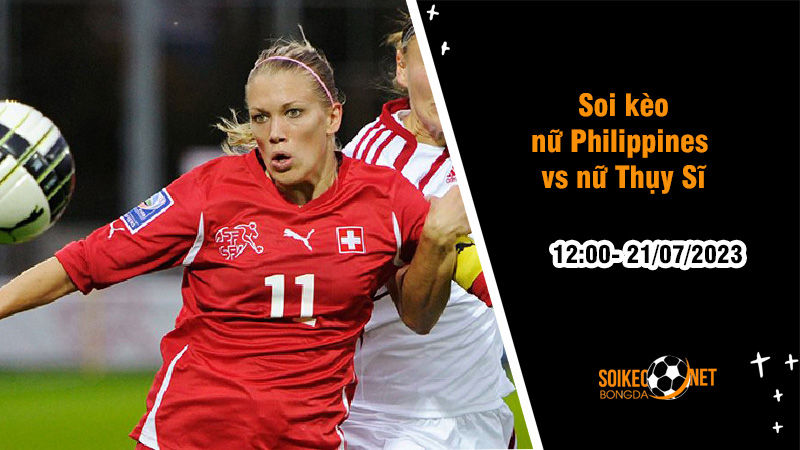 Soi kèo nữ Philippines vs nữ Thụy Sĩ, 12h ngày 21/7, World Cup Nữ 2023 - Ảnh 1
