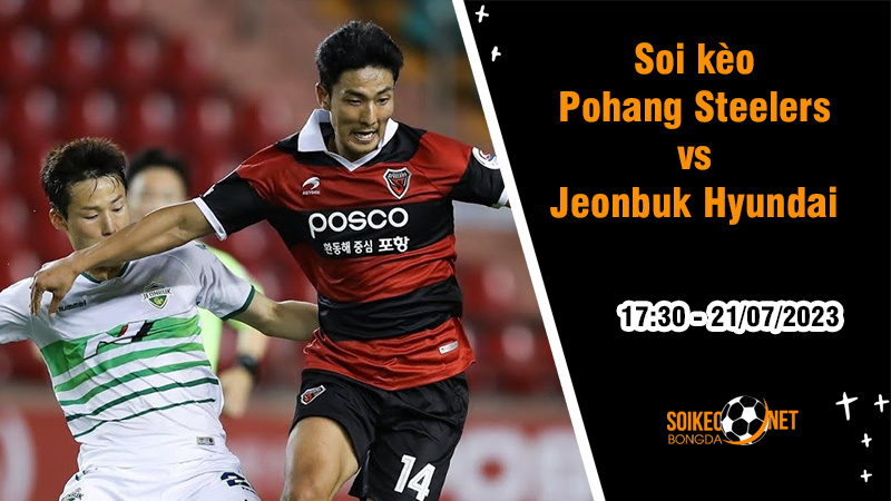 Soi kèo Pohang Steelers vs Jeonbuk Hyundai, 17h30 ngày 21/7 VĐQG Hàn Quốc - Ảnh 2