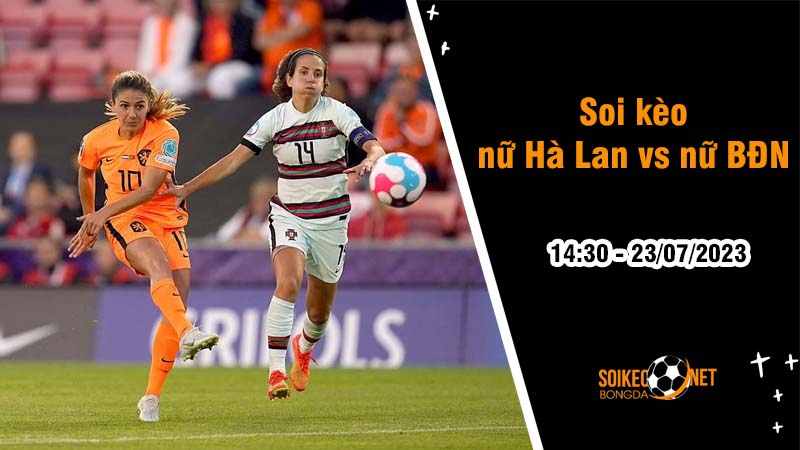 Soi kèo nữ Hà Lan vs nữ Bồ Đào Nha, 14h30 ngày 23/7 World Cup 2023 - Ảnh 2