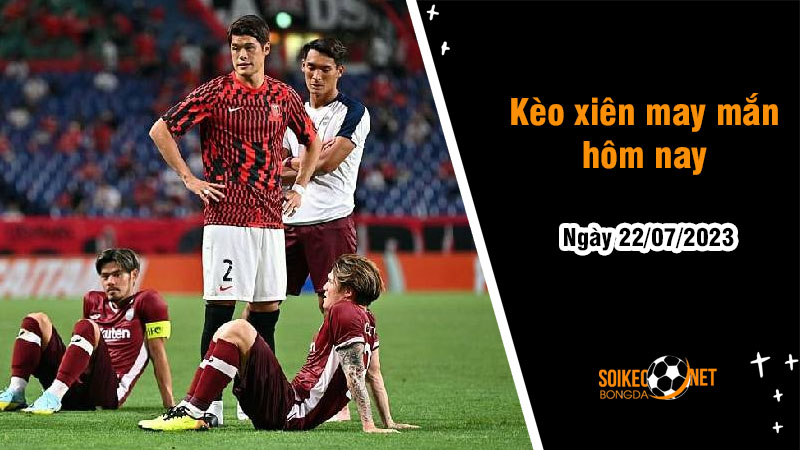 Kèo xiên may mắn hôm nay ngày 22/7 - Ảnh 1