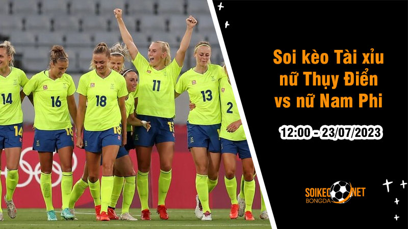 Soi tỷ lệ kèo tài xỉu trận nữ Thụy Điển vs nữ Nam Phi, 12h ngày 23/7 - Ảnh 1