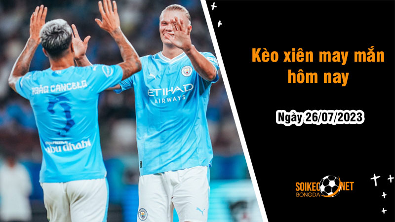 Kèo xiên may mắn hôm nay ngày 26/7 - Ảnh 1