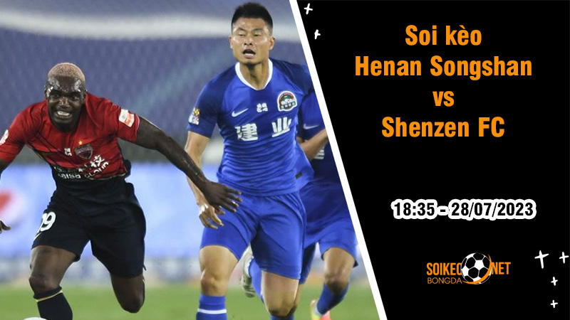 Soi kèo Henan Songshan vs Shenzhen, 18h35 ngày 28/7 VĐQG Trung Quốc - Ảnh 2