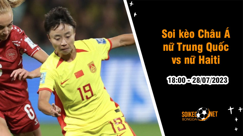 Soi tỷ lệ kèo châu Á trận nữ Trung Quốc vs nữ Haiti, 18h ngày 28/7 - Ảnh 1