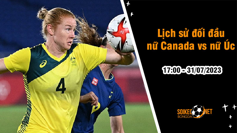 Lịch sử đối đầu nữ Canada vs nữ Úc, 17h ngày 31/7 - World Cup Nữ - Ảnh 1