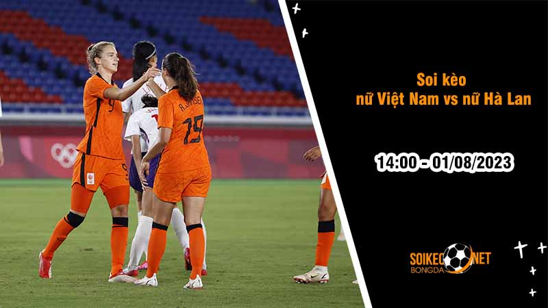 Soi kèo nữ Việt Nam vs nữ Hà Lan, 14h00 ngày 2/8, World Cup Nữ 2023 - Ảnh 1