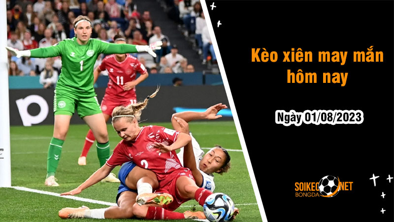 Kèo xiên may mắn hôm nay ngày 1/8 - Ảnh 1