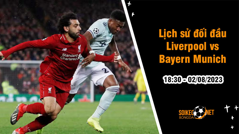 Lịch sử đối đầu Liverpool vs Bayern Munich, 18h30 ngày 2/8 - Giao hữu - Ảnh 1
