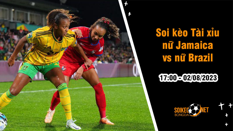 Soi tỷ lệ kèo tài xỉu trận nữ Jamaica vs nữ Brazil, 17h ngày 2/8 - Ảnh 1