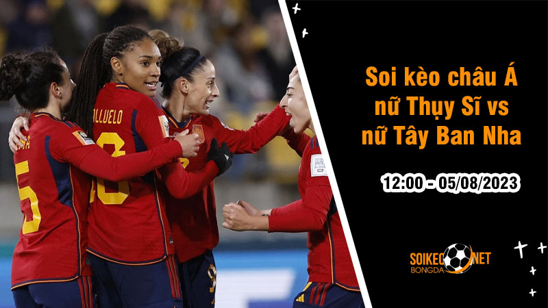 Soi tỷ lệ kèo châu Á trận nữ Thụy Sĩ vs nữ Tây Ban Nha, 12h ngày 5/8 - Ảnh 1