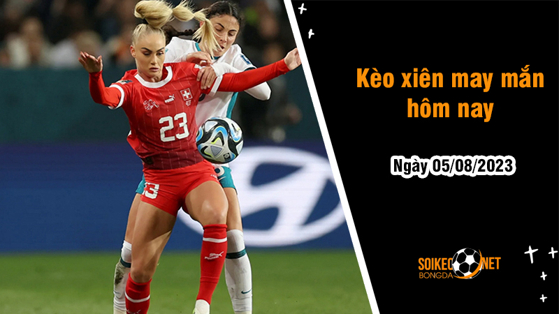Kèo xiên may mắn hôm nay ngày 5/8 - Ảnh 1