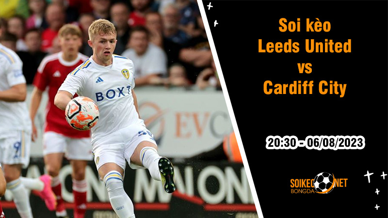Soi kèo Leeds United vs Cardiff City, 20h30 ngày 6/8 Hạng Nhất Anh - Ảnh 2