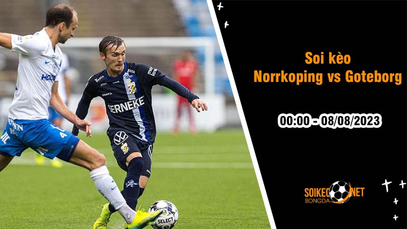 Soi kèo  Norrkoping vs Goteborg, 0h00 ngày 8/8, VĐQG Thụy Điển - Ảnh 1